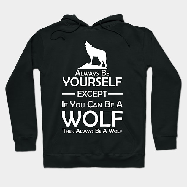 Always be yourself unless you can be a wolf Hoodie by Sham